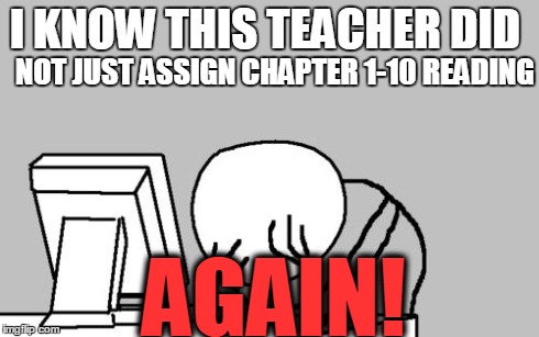 Computer Guy Facepalm Meme | I KNOW THIS TEACHER DID NOT JUST ASSIGN CHAPTER 1-10 READING AGAIN! | image tagged in memes,computer guy facepalm | made w/ Imgflip meme maker