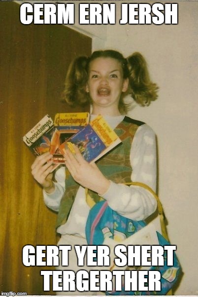 Ermahgerd Berks Meme | CERM ERN JERSH GERT YER SHERT TERGERTHER | image tagged in memes,ermahgerd berks | made w/ Imgflip meme maker