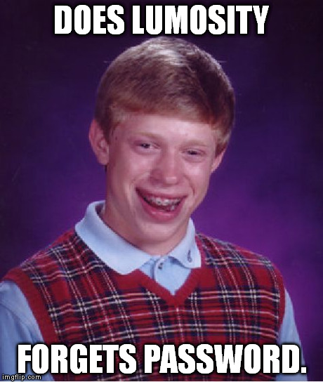 This happened to my mom. | DOES LUMOSITY FORGETS PASSWORD. | image tagged in memes,bad luck brian | made w/ Imgflip meme maker