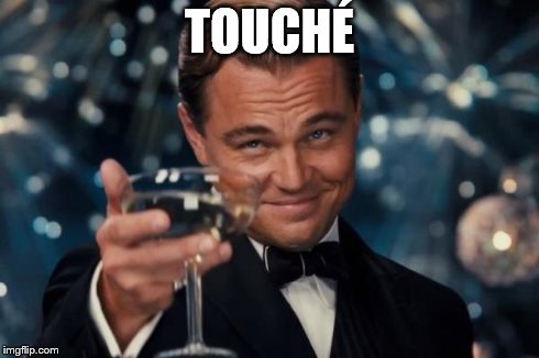 TOUCHÉ | image tagged in memes,leonardo dicaprio cheers | made w/ Imgflip meme maker