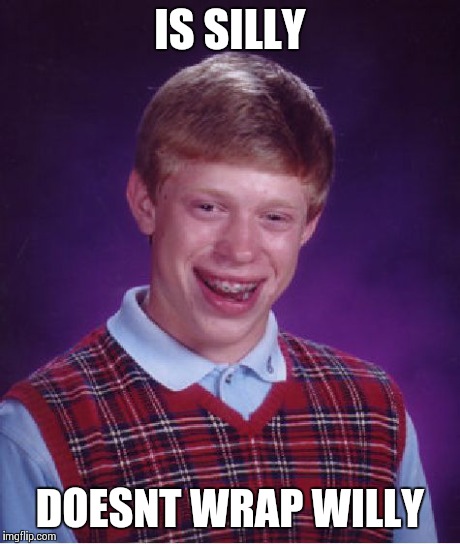 Bad Luck Brian | IS SILLY DOESNT WRAP WILLY | image tagged in memes,bad luck brian | made w/ Imgflip meme maker
