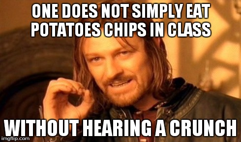 One Does Not Simply | ONE DOES NOT SIMPLY EAT POTATOES CHIPS IN CLASS WITHOUT HEARING A CRUNCH | image tagged in memes,one does not simply | made w/ Imgflip meme maker