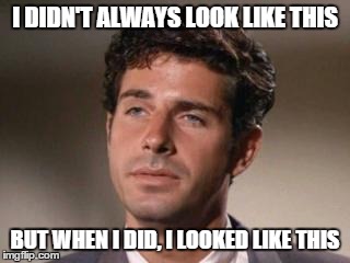 I DIDN'T ALWAYS LOOK LIKE THIS BUT WHEN I DID, I LOOKED LIKE THIS | image tagged in most interesting man back then | made w/ Imgflip meme maker