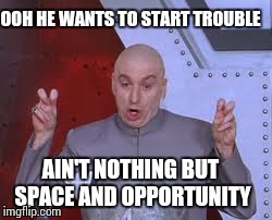 Dr Evil Laser | OOH HE WANTS TO START TROUBLE AIN'T NOTHING BUT SPACE AND OPPORTUNITY | image tagged in memes,dr evil laser | made w/ Imgflip meme maker