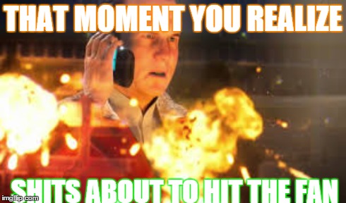 Lol Bill Paxton | THAT MOMENT YOU REALIZE SHITS ABOUT TO HIT THE FAN | image tagged in exo zombies,advanced warfare,bill paxton,call of duty | made w/ Imgflip meme maker