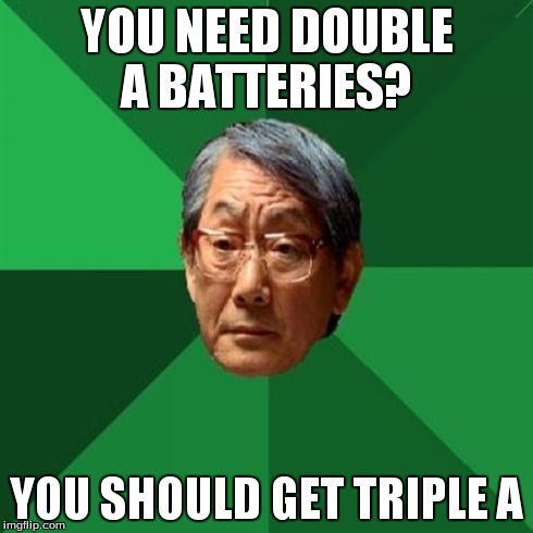High Expectations Asian Father | YOU NEED DOUBLE A BATTERIES? YOU SHOULD GET TRIPLE A | image tagged in memes,high expectations asian father,batteries | made w/ Imgflip meme maker