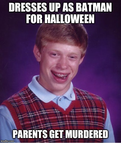 Bad Luck Brian | DRESSES UP AS BATMAN FOR HALLOWEEN PARENTS GET MURDERED | image tagged in memes,bad luck brian | made w/ Imgflip meme maker