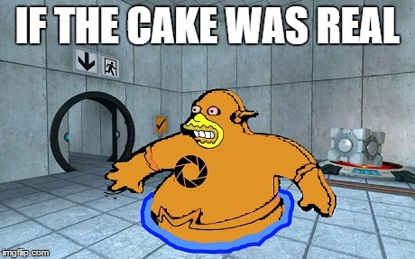 IF THE CAKE WAS REAL | image tagged in portal,cake,simpsons,gaming | made w/ Imgflip meme maker