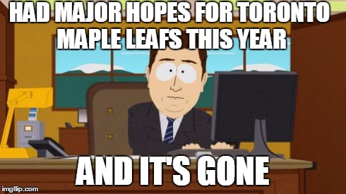 Aaaaand Its Gone | HAD MAJOR HOPES FOR TORONTO MAPLE LEAFS THIS YEAR AND IT'S GONE | image tagged in memes,aaaaand its gone | made w/ Imgflip meme maker