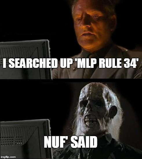 I'll Just Wait Here Meme | I SEARCHED UP 'MLP RULE 34' NUF' SAID | image tagged in memes,ill just wait here | made w/ Imgflip meme maker