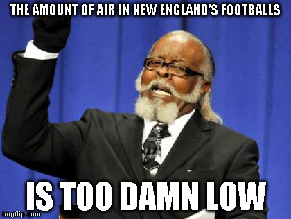 Too Damn High | THE AMOUNT OF AIR IN NEW ENGLAND'S FOOTBALLS IS TOO DAMN LOW | image tagged in memes,too damn high | made w/ Imgflip meme maker