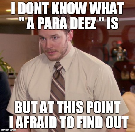 Afraid To Ask Andy Meme | I DONT KNOW WHAT " A PARA DEEZ " IS BUT AT THIS POINT I AFRAID TO FIND OUT | image tagged in memes,afraid to ask andy | made w/ Imgflip meme maker