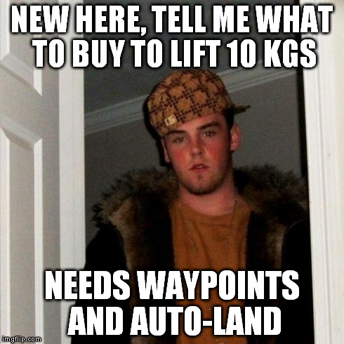 Scumbag Steve Meme | NEW HERE, TELL ME WHAT TO BUY TO LIFT 10 KGS NEEDS WAYPOINTS AND AUTO-LAND | image tagged in memes,scumbag steve | made w/ Imgflip meme maker