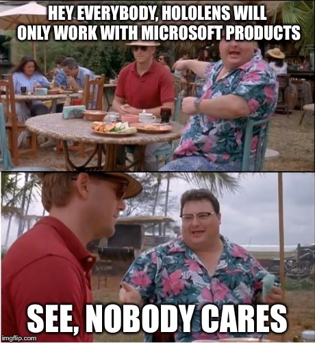 See Nobody Cares | HEY EVERYBODY, HOLOLENS WILL ONLY WORK WITH MICROSOFT PRODUCTS SEE, NOBODY CARES | image tagged in memes,see nobody cares | made w/ Imgflip meme maker