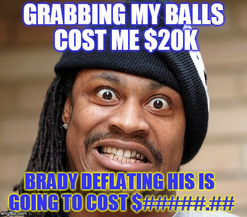 GRABBING MY BALLS COST ME $20K BRADY DEFLATING HIS IS GOING TO COST $#####.## | image tagged in deflategate,cheatriots,tom brady,new england,a,balls | made w/ Imgflip meme maker
