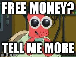 Zoidberg Googley eyes | FREE MONEY? TELL ME MORE | image tagged in zoidberg googley eyes | made w/ Imgflip meme maker