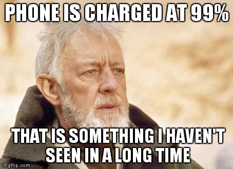 Obi Wan Kenobi | PHONE IS CHARGED AT 99% THAT IS SOMETHING I HAVEN'T SEEN IN A LONG TIME | image tagged in memes,obi wan kenobi | made w/ Imgflip meme maker