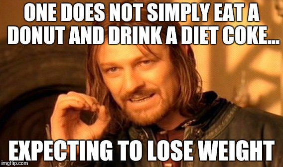 One Does Not Simply | ONE DOES NOT SIMPLY EAT A DONUT AND DRINK A DIET COKE... EXPECTING TO LOSE WEIGHT | image tagged in memes,one does not simply | made w/ Imgflip meme maker