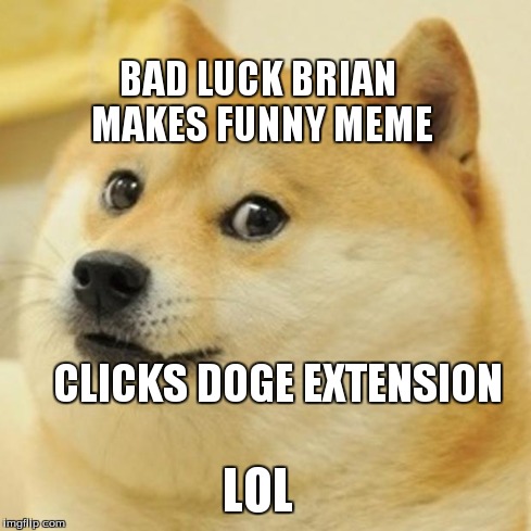 Doge Meme | BAD LUCK BRIAN MAKES FUNNY MEME CLICKS DOGE EXTENSION LOL | image tagged in memes,doge | made w/ Imgflip meme maker