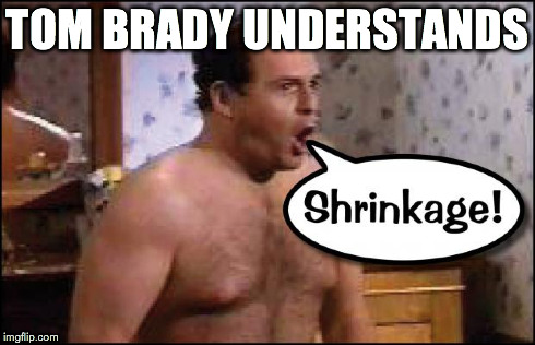 He was in the pool!!!!!! | TOM BRADY UNDERSTANDS | image tagged in shrinkage,new england patriots,tom brady,cheating,deflate-gate,shrinking balls | made w/ Imgflip meme maker