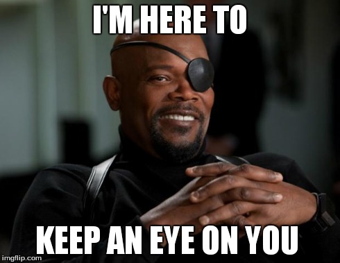 Nick Fury | I'M HERE TO KEEP AN EYE ON YOU | image tagged in nick fury | made w/ Imgflip meme maker