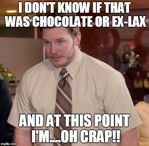 Afraid To Ask Andy Meme | I DON'T KNOW IF THAT WAS CHOCOLATE OR EX-LAX AND AT THIS POINT I'M....OH CRAP!! | image tagged in memes,afraid to ask andy | made w/ Imgflip meme maker