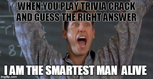 A complete guess turned into victory  | WHEN YOU PLAY TRIVIA CRACK AND GUESS THE RIGHT ANSWER I AM THE SMARTEST MAN  ALIVE | image tagged in billy madison,trivia crack,memes,funny,smartest man alive | made w/ Imgflip meme maker