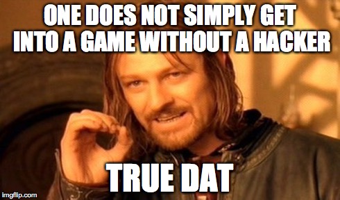 One Does Not Simply Meme | ONE DOES NOT SIMPLY GET INTO A GAME WITHOUT A HACKER TRUE DAT | image tagged in memes,one does not simply | made w/ Imgflip meme maker