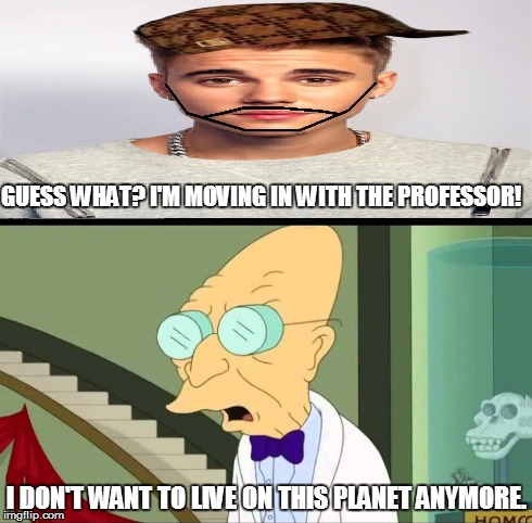 I don't want to live on this planet anymore. | GUESS WHAT? I'M MOVING IN WITH THE PROFESSOR! I DON'T WANT TO LIVE ON THIS PLANET ANYMORE. | image tagged in justin bieber,professor farnsworth | made w/ Imgflip meme maker