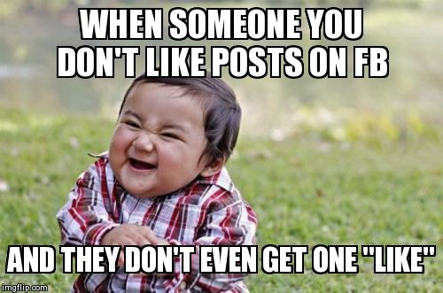 Evil Toddler | WHEN SOMEONE YOU DON'T LIKE POSTS ON FB AND THEY DON'T EVEN GET ONE "LIKE" | image tagged in memes,evil toddler | made w/ Imgflip meme maker
