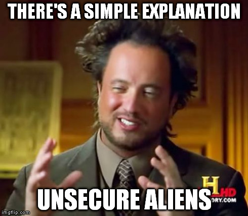 Ancient Aliens Meme | THERE'S A SIMPLE EXPLANATION UNSECURE ALIENS | image tagged in memes,ancient aliens | made w/ Imgflip meme maker