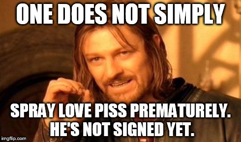 One Does Not Simply Meme | ONE DOES NOT SIMPLY SPRAY LOVE PISS PREMATURELY. HE'S NOT SIGNED YET. | image tagged in memes,one does not simply | made w/ Imgflip meme maker