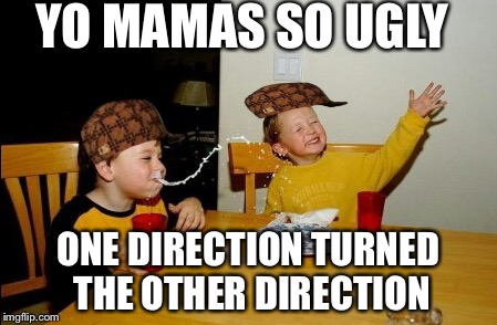 Yo Mamas So Fat | YO MAMAS SO UGLY ONE DIRECTION TURNED THE OTHER DIRECTION | image tagged in memes,yo mamas so fat,scumbag | made w/ Imgflip meme maker