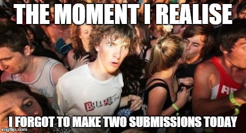 Happens all the time... | THE MOMENT I REALISE I FORGOT TO MAKE TWO SUBMISSIONS TODAY | image tagged in memes,sudden clarity clarence,submissions | made w/ Imgflip meme maker