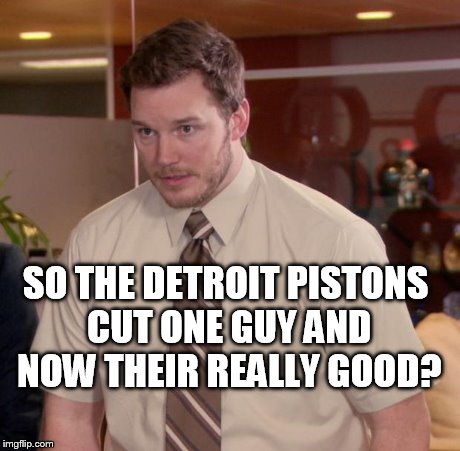 Afraid To Ask Andy Meme | SO THE DETROIT PISTONS CUT ONE GUY AND NOW THEIR REALLY GOOD? | image tagged in memes,afraid to ask andy | made w/ Imgflip meme maker