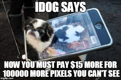 IDOG SAYS NOW YOU MUST PAY $15 MORE FOR 100000 MORE PIXELS YOU CAN'T SEE | image tagged in idog | made w/ Imgflip meme maker