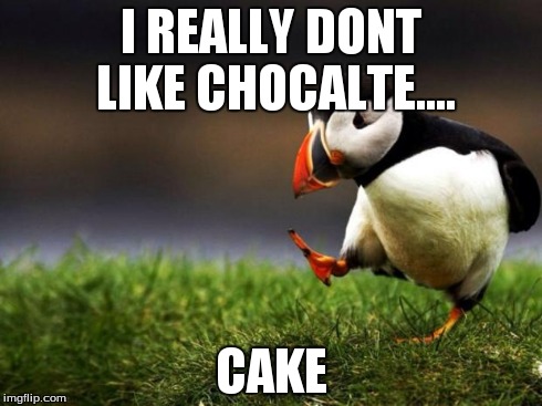 Unpopular Opinion Puffin Meme | I REALLY DONT LIKE CHOCALTE.... CAKE | image tagged in memes,unpopular opinion puffin | made w/ Imgflip meme maker
