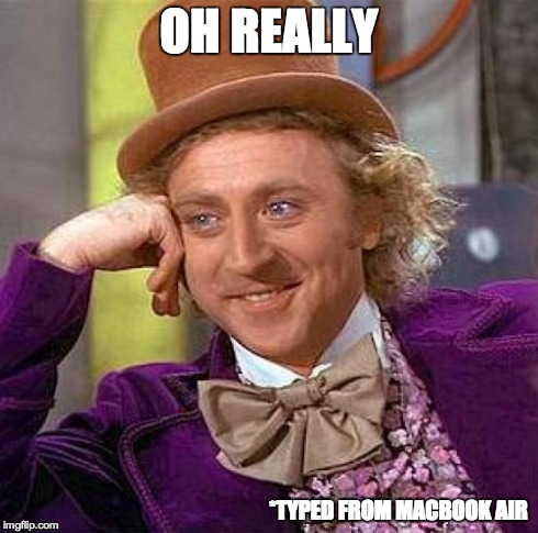 Creepy Condescending Wonka Meme | OH REALLY *TYPED FROM MACBOOK AIR | image tagged in memes,creepy condescending wonka | made w/ Imgflip meme maker