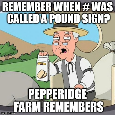 Pepperidge Farm Remembers Meme | REMEMBER WHEN # WAS CALLED A POUND SIGN? PEPPERIDGE FARM REMEMBERS | image tagged in memes,pepperidge farm remembers | made w/ Imgflip meme maker