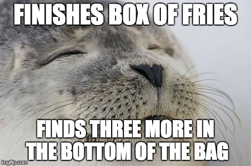 Satisfied Seal Meme | FINISHES BOX OF FRIES FINDS THREE MORE IN THE BOTTOM OF THE BAG | image tagged in memes,satisfied seal,AdviceAnimals | made w/ Imgflip meme maker
