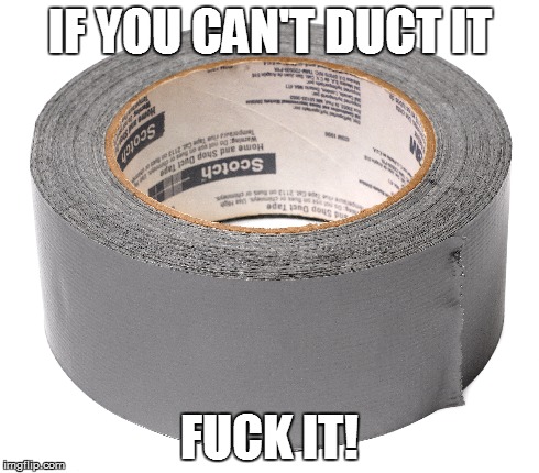 IF YOU CAN'T DUCT IT F**K IT! | image tagged in affordableDIY | made w/ Imgflip meme maker