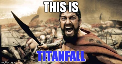 Sparta Leonidas Meme | THIS IS TITANFALL | image tagged in memes,sparta leonidas | made w/ Imgflip meme maker