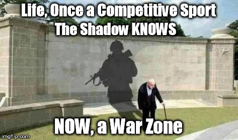 Life, Once a Competitive Sport NOW, a War Zone The Shadow KNOWS | image tagged in shadow knows | made w/ Imgflip meme maker