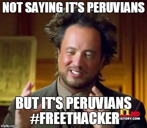 Ancient Aliens Meme | NOT SAYING IT'S PERUVIANS BUT IT'S PERUVIANS #FREETHACKER | image tagged in memes,ancient aliens | made w/ Imgflip meme maker