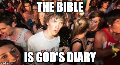 Sudden Clarity Clarence | THE BIBLE IS GOD'S DIARY | image tagged in memes,sudden clarity clarence | made w/ Imgflip meme maker