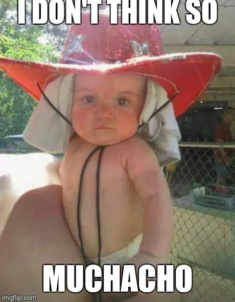 Serious baby | I DON'T THINK SO MUCHACHO | image tagged in funny,memes,no | made w/ Imgflip meme maker