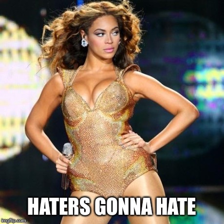 Beyonce | HATERS GONNA HATE | image tagged in beyonce | made w/ Imgflip meme maker