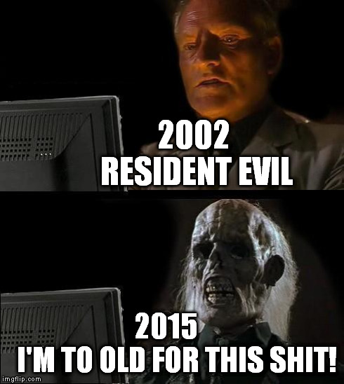 I'll Just Wait Here | 2002    
     RESIDENT EVIL 2015          
I'M TO OLD FOR THIS SHIT! | image tagged in memes,ill just wait here | made w/ Imgflip meme maker