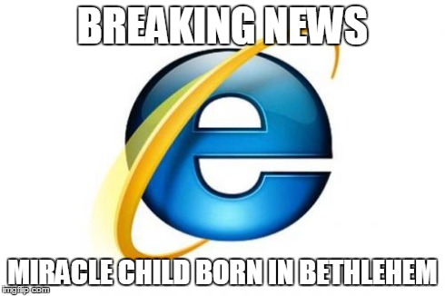 Internet Explorer | BREAKING NEWS MIRACLE CHILD BORN IN BETHLEHEM | image tagged in memes,internet explorer | made w/ Imgflip meme maker