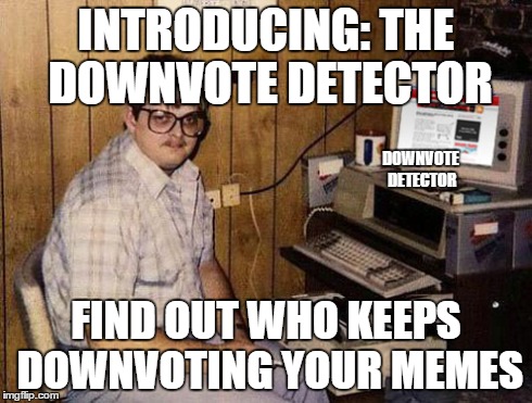 Internet Guide Meme | INTRODUCING: THE DOWNVOTE DETECTOR FIND OUT WHO KEEPS DOWNVOTING YOUR MEMES DOWNVOTE DETECTOR | image tagged in memes,internet guide | made w/ Imgflip meme maker